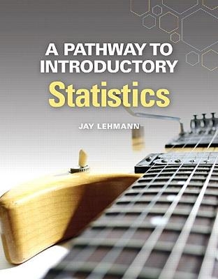 A Pathway to Introductory Statistics - Jay Lehmann