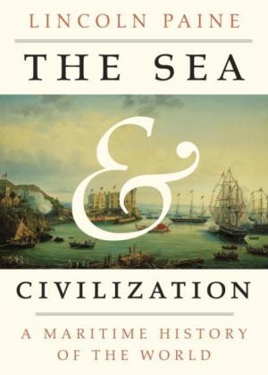 The Sea and Civilization - Lincoln Paine