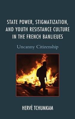 State Power, Stigmatization, and Youth Resistance Culture in the French Banlieues - Hervé Anderson Tchumkam