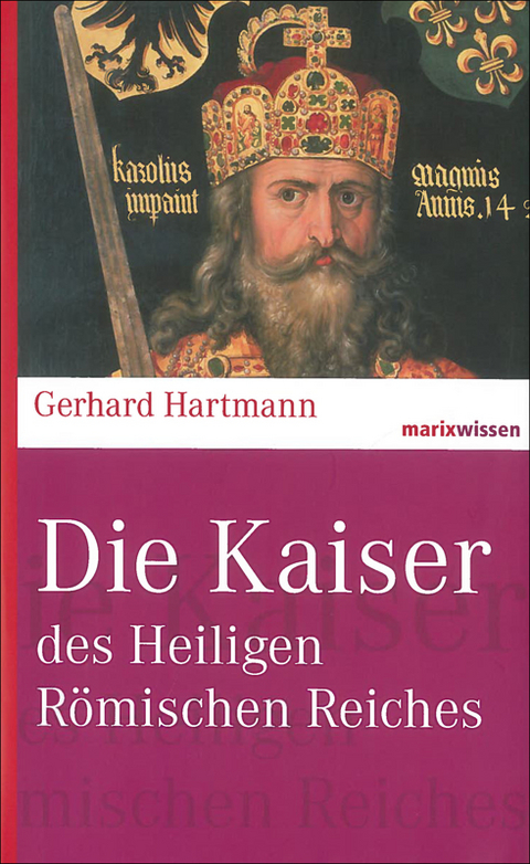 Die Kaiser des Heiligen Römischen Reiches - Gerhard Hartmann