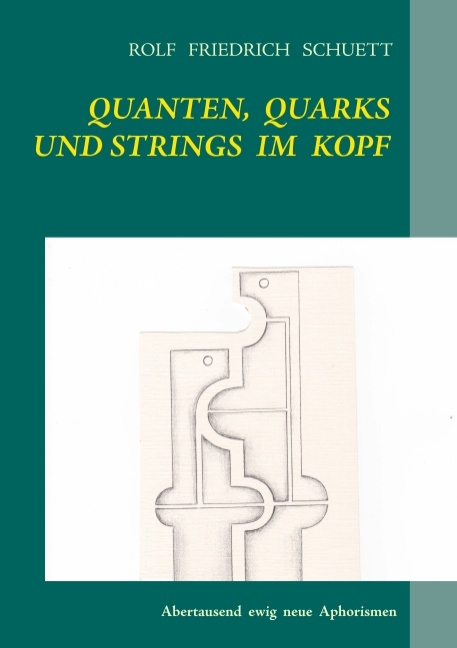 Quanten, Quarks und Strings im Kopf - Rolf Friedrich Schuett