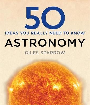 50 Astronomy Ideas You Really Need to Know -  Giles Sparrow