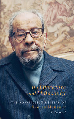 On Literature and Philosophy – The Non–Fiction Writing of Naguib Mahfouz: Volume 1 - Naguib Mahfouz, Aran Byrne