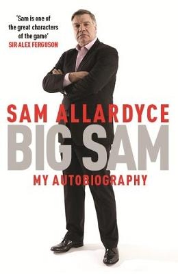 Big Sam: My Autobiography -  Sam Allardyce