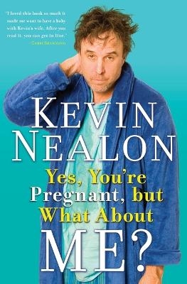 Yes, You're Pregnant, but What About Me? - Kevin Nealon