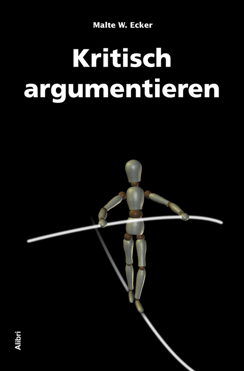 Kritisch Argumentieren - Malte W Ecker