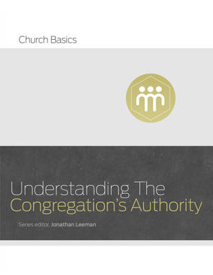 Understanding the Congregation's Authority - Jonathan Leeman