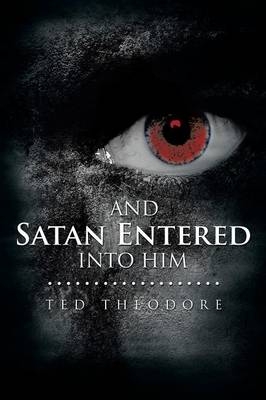 And Satan Entered Into Him - Ted Theodore