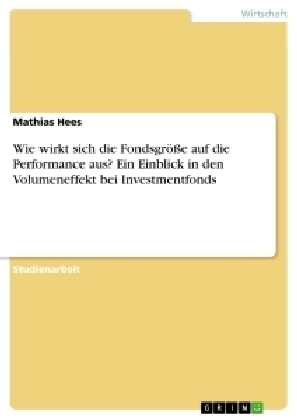 Wie wirkt sich die FondsgrÃ¶Ãe auf die Performance aus? Ein Einblick in den Volumeneffekt bei Investmentfonds - Mathias Hees