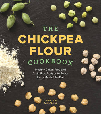 The Chickpea Flour Cookbook - Camilla V. Saulsbury