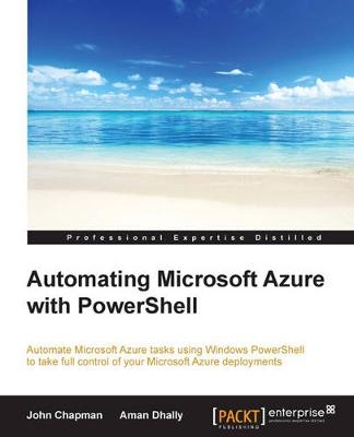 Automating Microsoft Azure with PowerShell - John Chapman, Aman Dhally