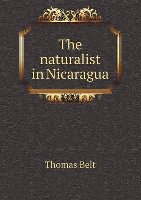 The naturalist in Nicaragua - Thomas Belt