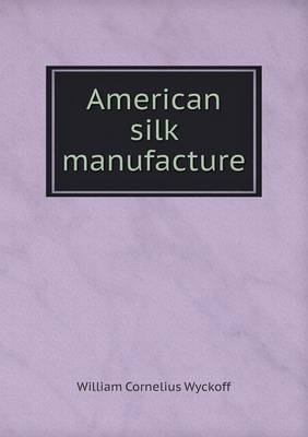 American silk manufacture - William Cornelius Wyckoff