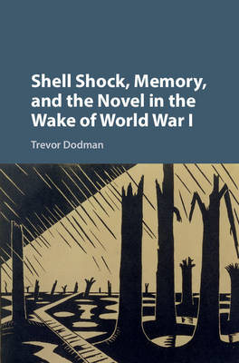 Shell Shock, Memory, and the Novel in the Wake of World War I - Trevor Dodman