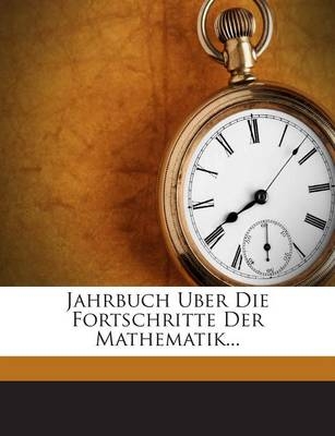 Jahrbuch Uber Die Fortschritte Der Mathematik... -  Anonymous