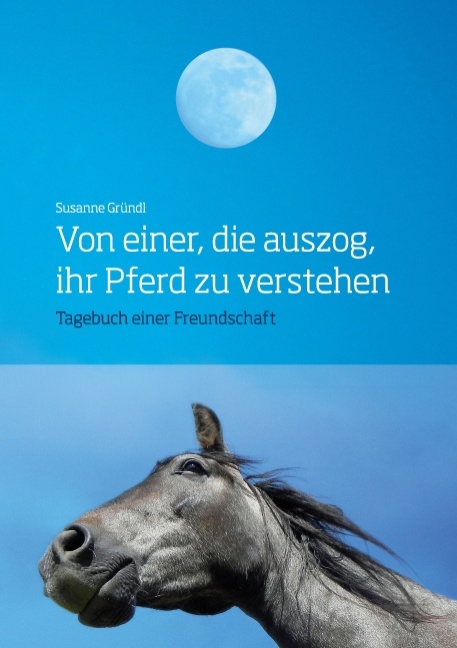 Von einer, die auszog, ihr Pferd zu verstehen - Susanne Gründl
