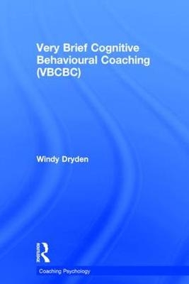 Very Brief Cognitive Behavioural Coaching (VBCBC) -  Windy Dryden