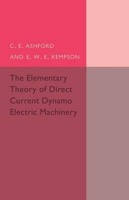 The Elementary Theory of Direct Current Dynamo Electric Machinery - C. E. Ashford, E. W. E. Kempson