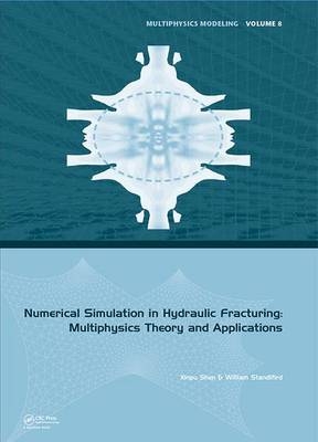 Numerical Simulation in Hydraulic Fracturing: Multiphysics Theory and Applications -  Xinpu Shen,  William Standifird