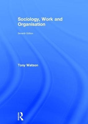 Sociology, Work and Organisation -  Tony Watson