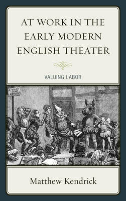 At Work in the Early Modern English Theater - Matthew Kendrick
