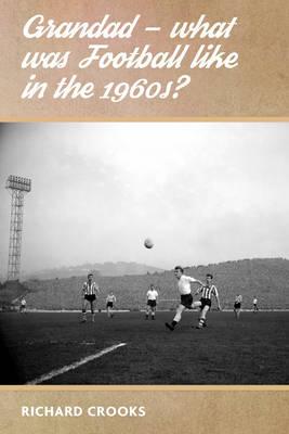 Grandad - What Was Football Like in the 1960s? - Richard Crooks