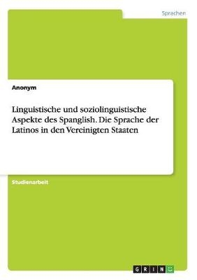 Linguistische und soziolinguistische Aspekte des Spanglish. Die Sprache der Latinos in den Vereinigten Staaten -  Anonymous