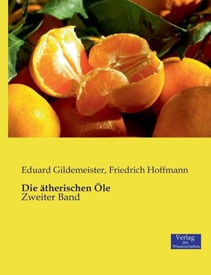 Die Ã¤therischen Ãle - Eduard Gildemeister, Friedrich Hoffmann