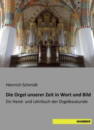 Die Orgel unserer Zeit in Wort und Bild - Heinrich Schmidt