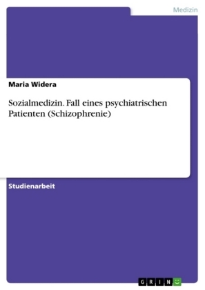 Sozialmedizin. Fall eines psychiatrischen Patienten (Schizophrenie) - Maria Widera