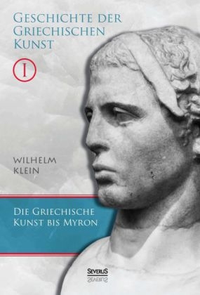 Geschichte der Griechischen Kunst. Band 1 - Wilhelm Klein