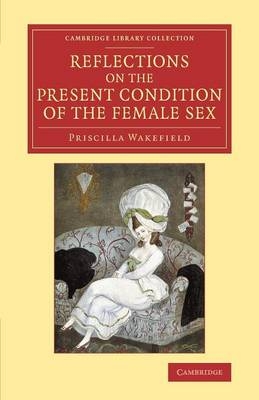 Reflections on the Present Condition of the Female Sex - Priscilla Wakefield