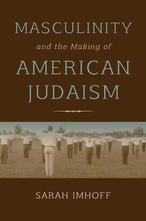 Masculinity and the Making of American Judaism -  Sarah Imhoff