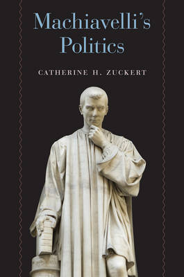 Machiavelli's Politics -  Catherine H. Zuckert