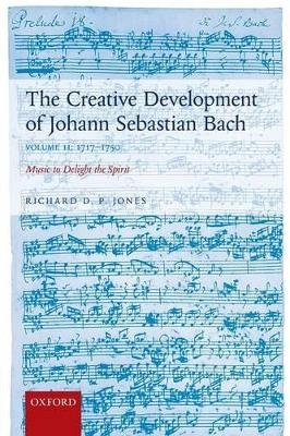 The Creative Development of Johann Sebastian Bach, Volume II: 1717-1750 - Richard D. P. Jones