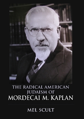 The Radical American Judaism of Mordecai M. Kaplan - Mel Scult