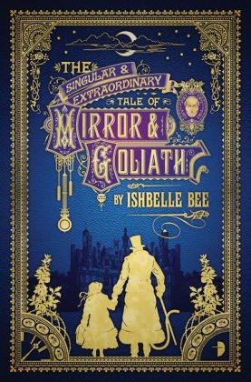 The Singular & Extraordinary Tale of Mirror & Goliath - Ishbelle Bee