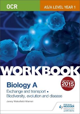 OCR AS/A Level Year 1 Biology A Workbook: Exchange and transport; Biodiversity, evolution and disease - Jenny Wakefield-Warren