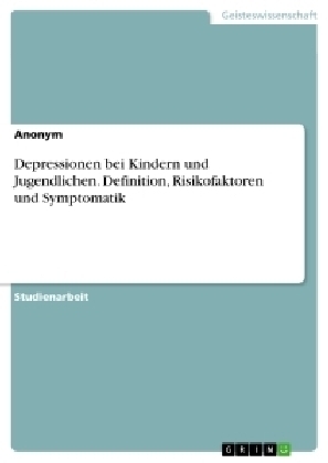 Depressionen bei Kindern und Jugendlichen. Definition, Risikofaktoren und Symptomatik -  Anonym