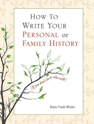 How to Write Your Personal or Family History - Katie Wiebe