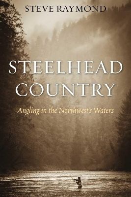 Steelhead Country - Steve Raymond