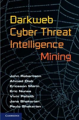 Darkweb Cyber Threat Intelligence Mining -  Ahmad Diab,  Ericsson Marin,  Eric Nunes,  Vivin Paliath,  John Robertson,  Jana Shakarian,  Paulo Shakarian