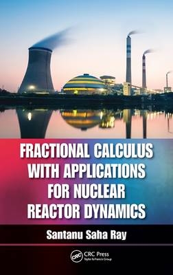 Fractional Calculus with Applications for Nuclear Reactor Dynamics - Santanu Saha Ray