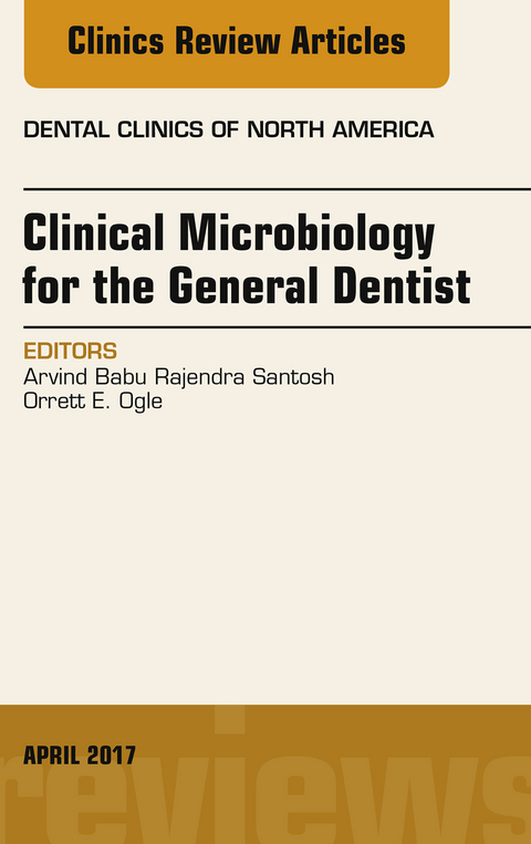 Clinical Microbiology for the General Dentist, An Issue of Dental Clinics of North America -  Orrett E. Ogle,  Arvind Babu Rajendra Santosh