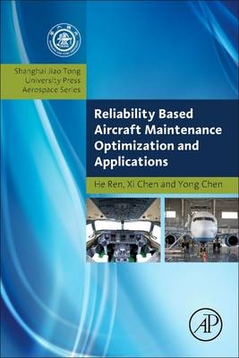Reliability Based Aircraft Maintenance Optimization and Applications -  Xi Chen,  Yong Chen,  He Ren