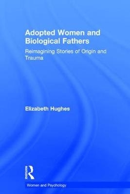 Adopted Women and Biological Fathers -  Elizabeth Hughes