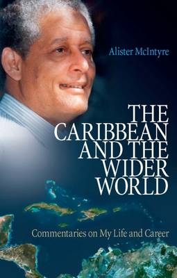 The Caribbean and the Wider World : Commentaries on My Life and Career -  Alister McIntyre