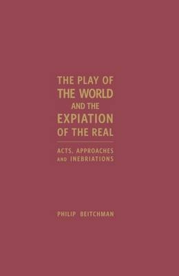 The Play of the World and the Expiation of the Real - Philip Beitchman