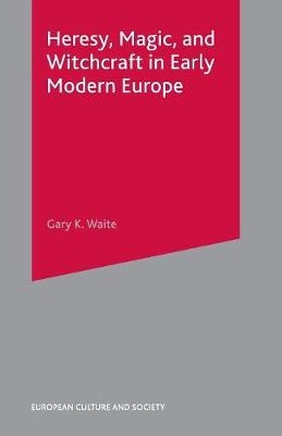 Heresy, Magic and Witchcraft in Early Modern Europe -  Waite Gary K Waite