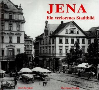 Jena, Ein verlorenes Stadtbild - Just Bergner